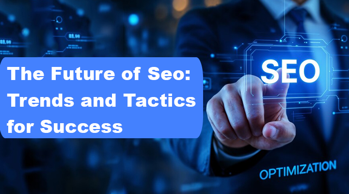 The Future of Seo Trends and Tactics for Success