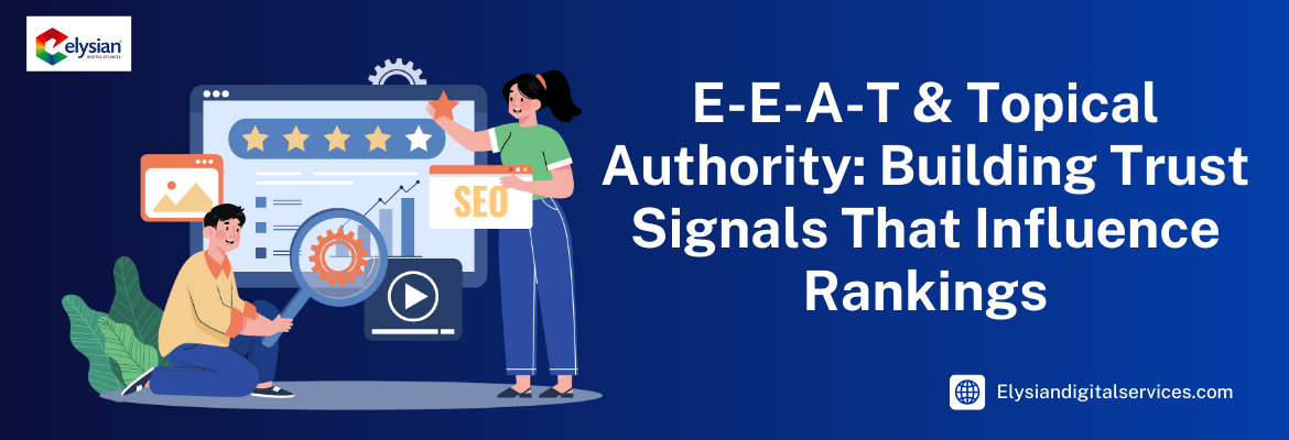E-E-A-T & Topical Authority: Building Trust Signals That Influence Rankings